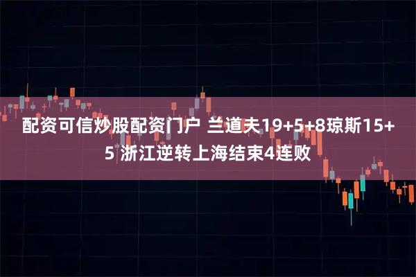 配资可信炒股配资门户 兰道夫19+5+8琼斯15+5 浙江逆转上海结束4连败